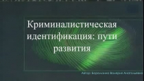 Криминалистическая идентификация: пути развития