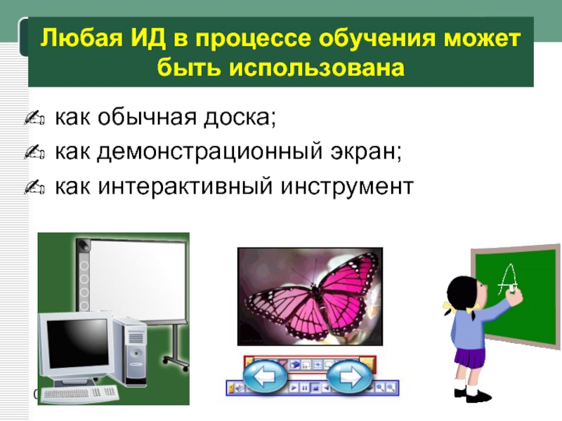 Любая ИД в процессе обучения может быть использованакак обычная доска; как демонстрационный экран; как интерактивный инструмент