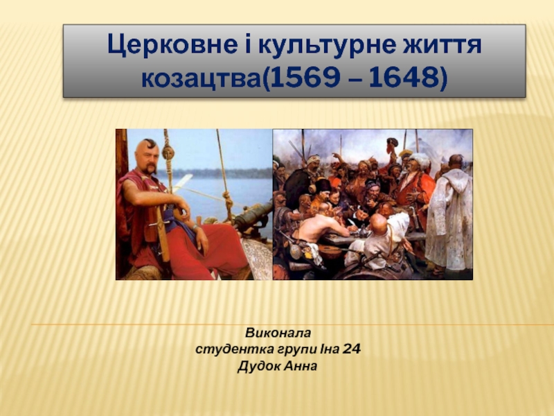 Ц ерковне і культурне життя козацтва(1569 – 1648)
Виконала
с тудентка групи Іна