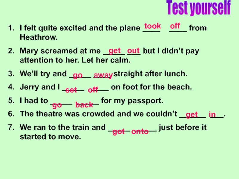 Test yourselfI felt quite excited and the plane ____  ____ from Heathrow.Mary screamed at me _____