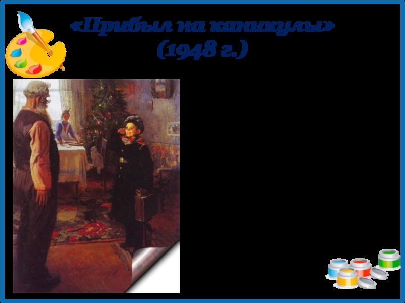 «Прибыл на каникулы»(1948 г.)Картина Ф.П.Решетникова «Прибыл на каникулы», написанная в 1948 году, является своеобразным рекордсменом. Совокупный тираж