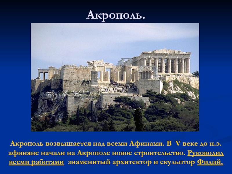 Акрополь.Акрополь возвышается над всеми Афинами. В V веке до н.э. афиняне начали на Акрополе новое строительство. Руководил