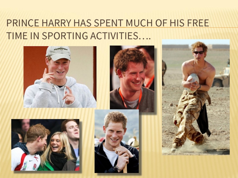 PRINCE HARRY HAS SPENT MUCH OF HIS FREE TIME IN SPORTING ACTIVITIES….