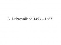 3. Dubrovnik od 1453 – 1667