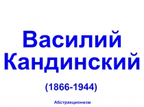 Василий Кандинский (1866-1944) Абстракционизм