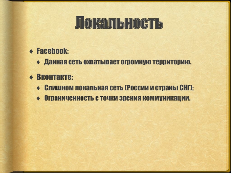 Сравнительный анализ брендов ЛокальностьFacebook:Данная сеть охватывает огромную территорию.Вконтакте:Слишком локальная сеть (России и страны СНГ);Ограниченность с точки зрения коммуникации. ЛокальностьFacebook:Данная сеть охватывает огромную территорию.Вконтакте:Слишком локальная сеть (России и страны СНГ);Ограниченность с точки зрения коммуникации.