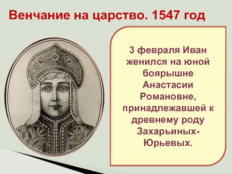 Венчание на царство. 1547 год3 февраля Иван женился на юной боярышне Анастасии Романовне, принадлежавшей к древнему роду