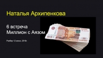 Наталья Архипенкова
6 встреча
Миллион с Аязом
Разбор 12 июня, 2019г