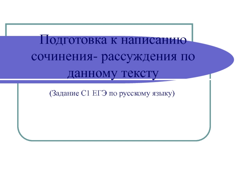 Подготовка к написанию сочинения-рассуждения по данному тексту (Задание С1 ЕГЭ по русскому языку) 11 класс