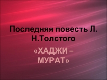 Последняя повесть Л.Н.Толстого «ХАДЖИ – МУРАТ»