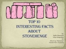 Top 10
Interesting Facts
About
Stonehenge
by:
Stella Abramyan
Liliya
