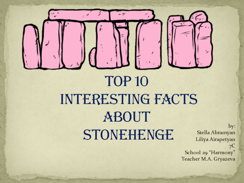 Top 10
Interesting Facts
About
Stonehenge
by:
Stella Abramyan
Liliya