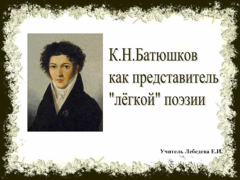 Презентация К.Н. Батюшков как представитель «лёгкой» поэзии