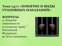 Тема 14/1: ПОНЯТИЕ И ВИДЫ УГОЛОВНЫХ НАКАЗАНИЙ
ВОПРОСЫ:
1. Понятие наказания