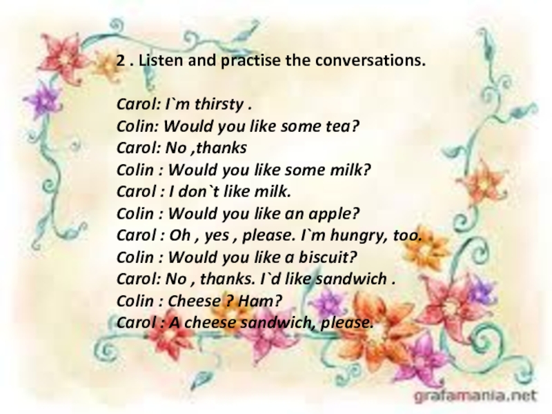 2 . Listen and practise the conversations.Carol: I`m thirsty .Colin: Would you like some tea?Carol: No ,thanksColin