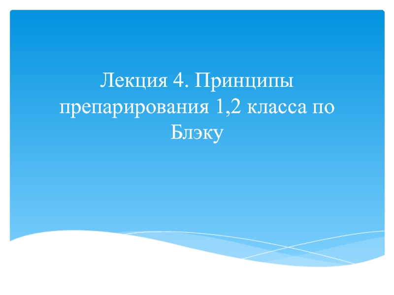 Презентация Лекция 4. Принципы препарирования 1,2 класса по Блэку