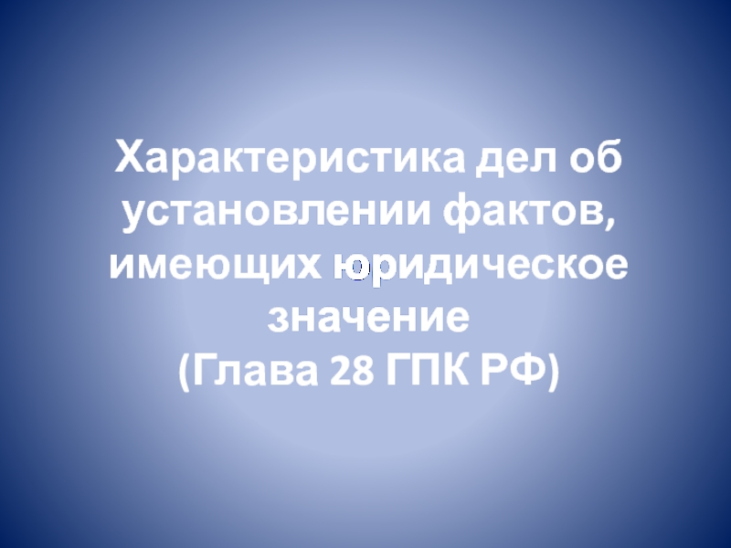 Характеристика дел об установлении фактов, имеющих юридическое значение (Глава