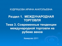 1
КУДРЯШОВА ИРИНА АНАТОЛЬЕВНА
Раздел 1. МЕЖДУНАРОДНАЯ ТОРГОВЛЯ
Тема 3