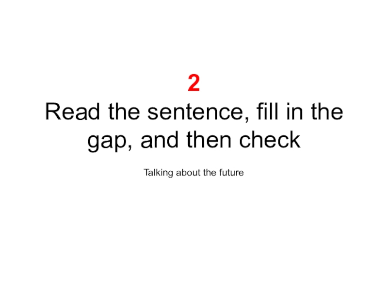 Презентация 2 Read the sentence, fill in the gap, and then check