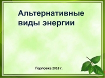 Альтернативные виды энергии
Горловка 2018 г