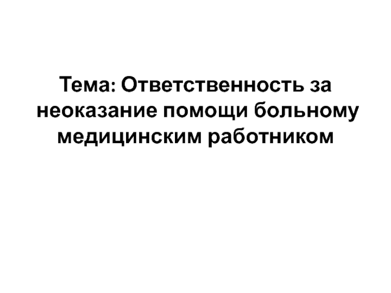 Тема: Ответственность за неоказание помощи больному медицинским работником