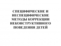 СПЕЦИФИЧЕСКИЕ И НЕСПЕЦИФИЧЕСКИЕ МЕТОДЫ КОРРЕКЦИИ НЕКОНСТРУКТИВНОГО ПОВЕДЕНИЯ