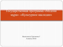 Государственная программа  Мәдени мұра -Культурное наследие  п П Выполнила