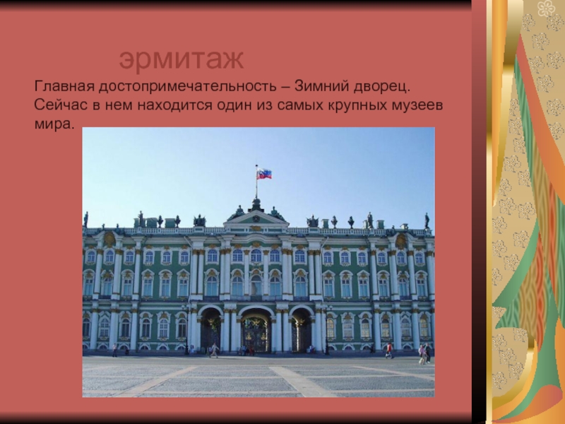 эрмитажГлавная достопримечательность – Зимний дворец. Сейчас в нем находится один из самых крупных музеев мира.