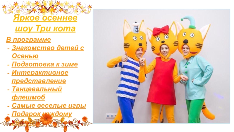 Яркое осеннее шоу Три кота
В программе
Знакомство детей с Осенью
Подготовка к