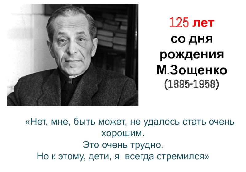 Презентация 125 лет
со дня рождения
М.Зощенко
(1895-1958)
Нет, мне, быть может, не удалось
