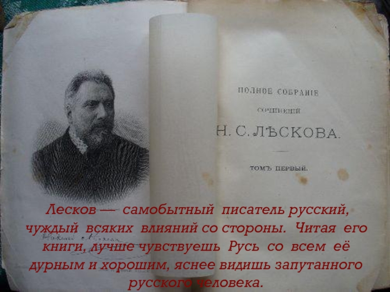 Лесков — самобытный писатель русский, чуждый всяких влияний со стороны. Читая его книги, лучше чувствуешь Русь