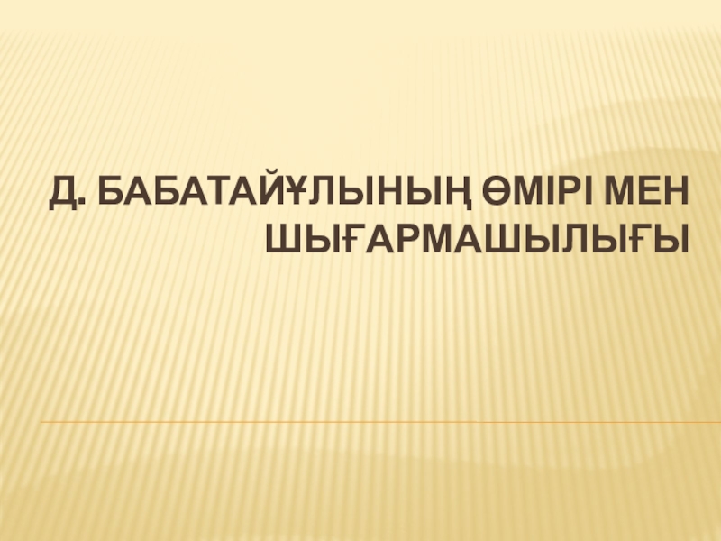 Презентация Д. Бабатайұлы. Өмір жолы мен шығармашылығы