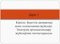 Дәріс 1 Кіріспе. Бекеттік автоматик а және телемеханик а жүйелері. Электрлік