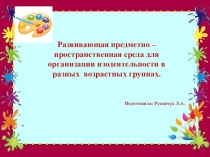 Развивающая предметно - пространственная среда для организации изодеятельности в разных возрастных группах