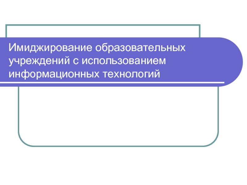 Имиджирование образовательных учреждений с использованием информационных технологий