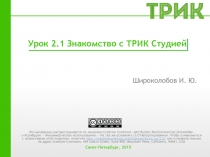 Урок 2.1 Знакомство с ТРИК Студией
Широколобов И. Ю.
Ilya Shirokolobov
11:00 PM