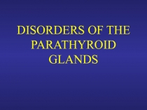 DISORDERS OF THE PARATHYROID GLANDS