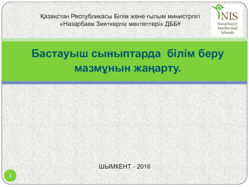 Бастауыш сыныптарда білім беру мазмұнын жаңарту.
Ш ЫМКЕНТ - 2016
Қазақстан