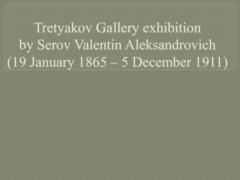 Tretyakov Gallery exhibition by Serov Valentin Aleksandrovich ( 19 January 1865