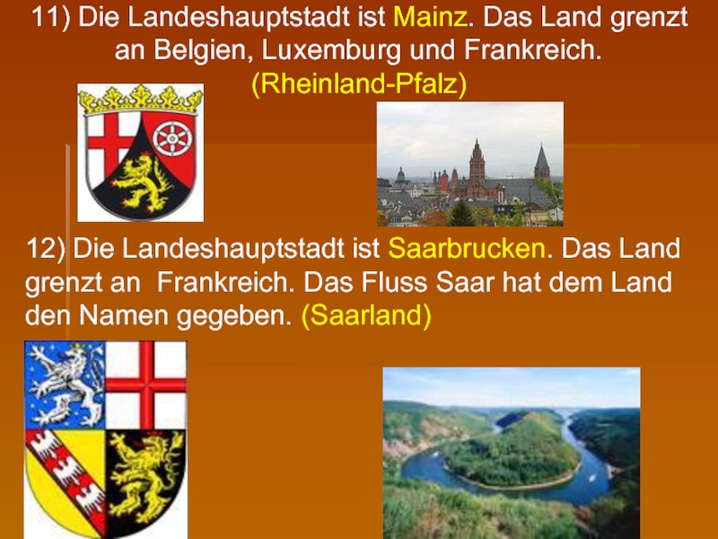 11) Die Landeshauptstadt ist Mainz. Das Land grenzt an Belgien, Luxemburg und Frankreich.   (Rheinland-Pfalz)