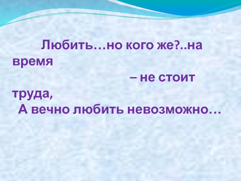 Мне грустно оттого что я тебя люблю. Любить но кого на время не стоит труда а вечно любить невозможно. Любить но кого же на время не стоит труда. Мне грустно потому что я тебя люблю Лермонтов. Любить но кого же.