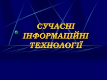 СУЧАСНІ ІНФОРМАЦІЙНІ ТЕХНОЛОГІЇ