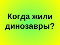 Когда жили динозавры?