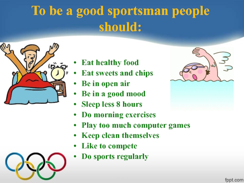 Lesson for the 7 form: To be a good sportsman people should:Eat healthy foodEat sweets and To be a good sportsman people should:Eat healthy foodEat sweets and chips Be in open airBe in