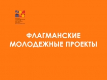ФЛАГМАНСКИЕ МОЛОДЕЖНЫЕ ПРОЕКТЫ