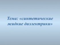 Тема: синтетические жидкие диэлектрики