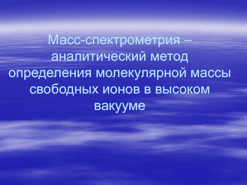 Презентация Масс-спектрометрия – аналитический метод определения молекулярной массы