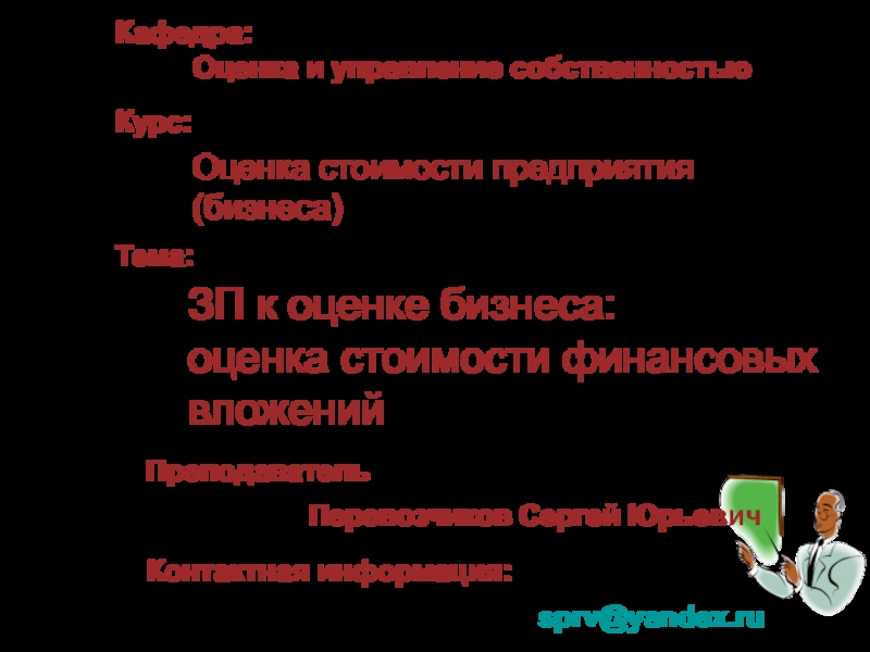 Презентация Преподаватель
Перевозчиков Сергей Юрьевич
Кафедра:
Оценка и управление