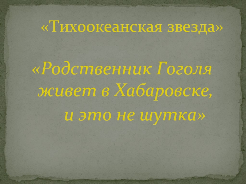 «Родственник Гоголя живет в Хабаровске,   и это не шутка»    «Тихоокеанская звезда»