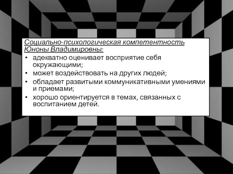 Социально-психологическая компетентность Юноны Владимировны:адекватно оценивает восприятие себя окружающими;может воздействовать на других людей;обладает развитыми коммуникативными умениями и приемами;хорошо ориентируется